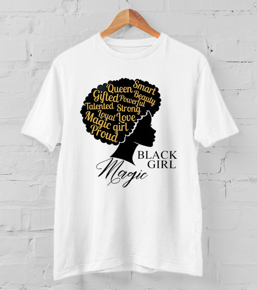 Black Girl Magic Queen Beauty Proud Gifted Talented Strong Loyal Love Smart Powerful T-Shirt