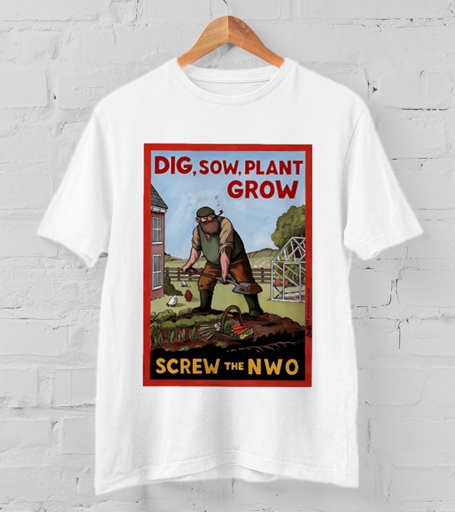 DIG SOW PLANT GROW SCREW THE NWO Homesteading Independence Gardening T-Shirt