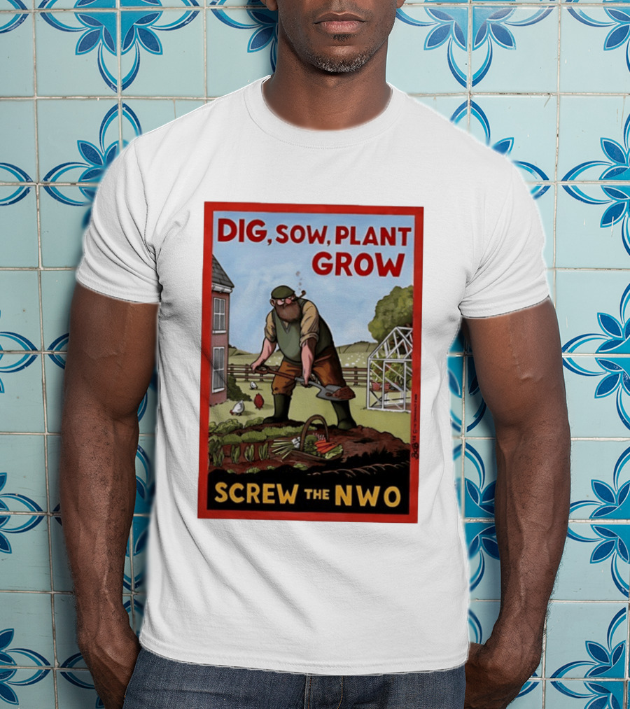 DIG SOW PLANT GROW SCREW THE NWO Homesteading Independence Gardening T-Shirt