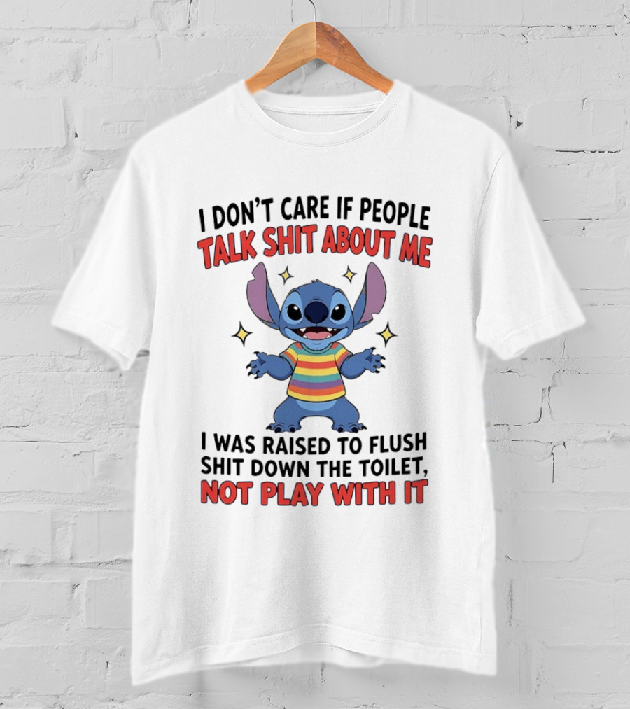 I Don't Care If People Talk Shit About Me Stitch Raised To Flush Shit Down The Toilet Not Play With It T-Shirt