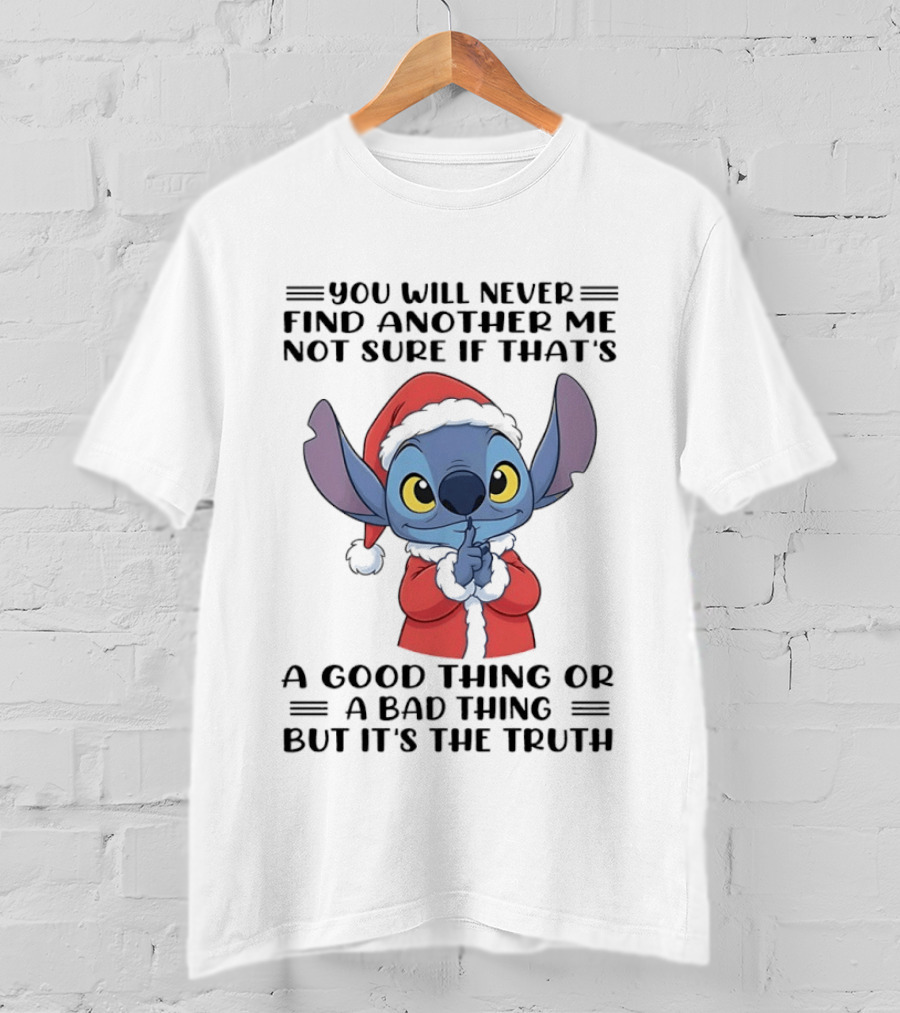 You Will Never Find Another Me Not Sure If That's A Good Thing Or A Bad Thing But It's The Truth Stitch Santa Outfit T-Shirt
