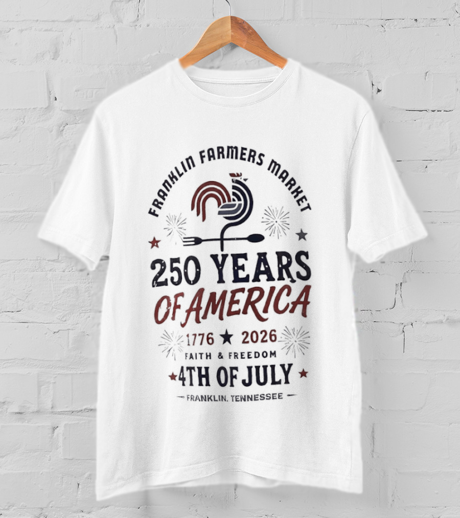 Franklin Farmers Market 4th Of July 250 Years Of America 1776 2026 Faith And Freedom T-Shirt