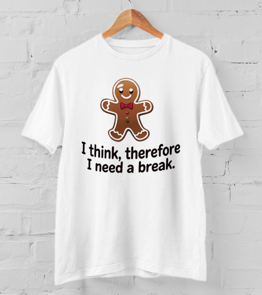 Gingerbread Man I Think Therefore I Need A Break Funny Holiday Cookie T-Shirt