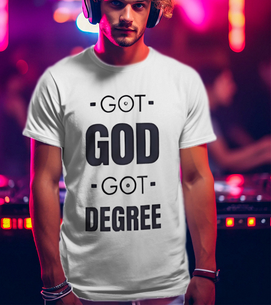 Got God Got Degree Religious Inspirational T-Shirt