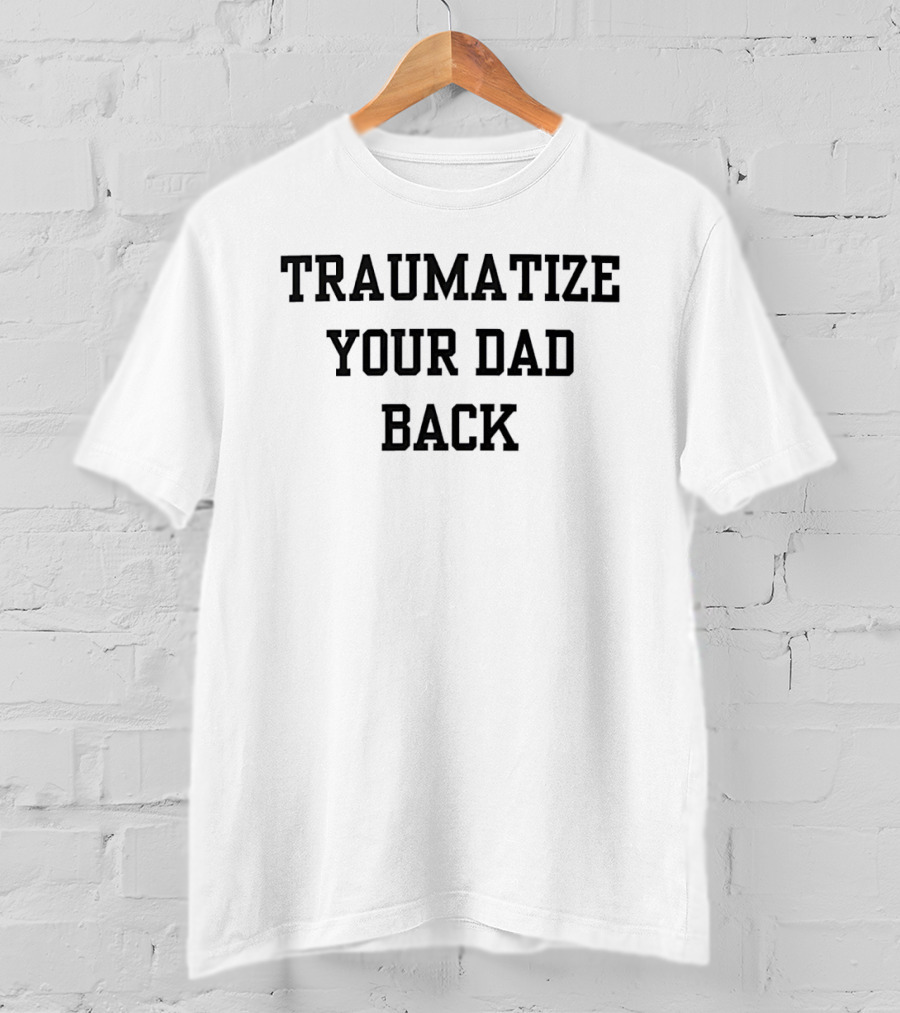 Traumatize Your Dad Back T-Shirt