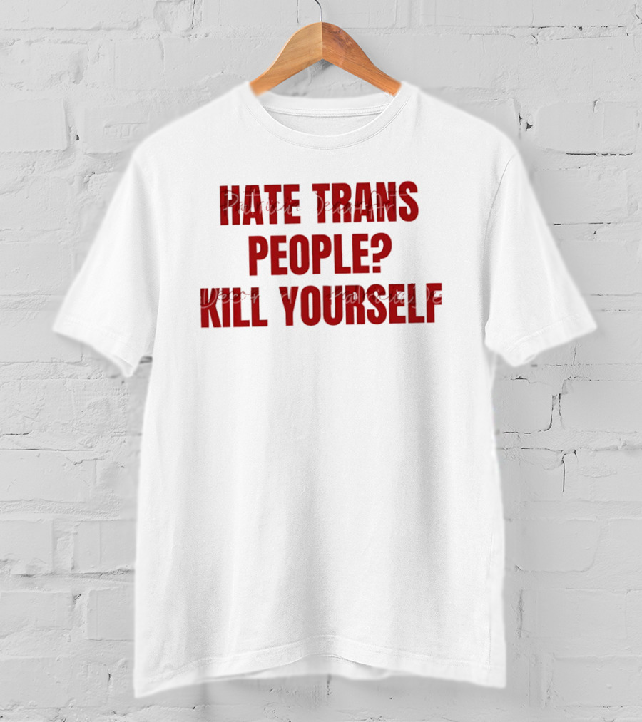 I Hate Trans People Kill Yourself T-Shirt