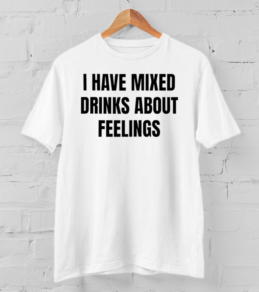 I Have Mixed Drinks About Feelings Statement Bestseller T-Shirt
