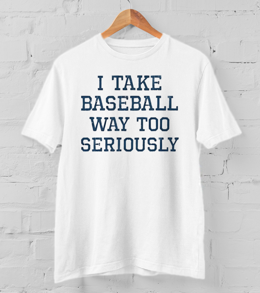 I Take Baseball Way Too Seriously Sport T-Shirt