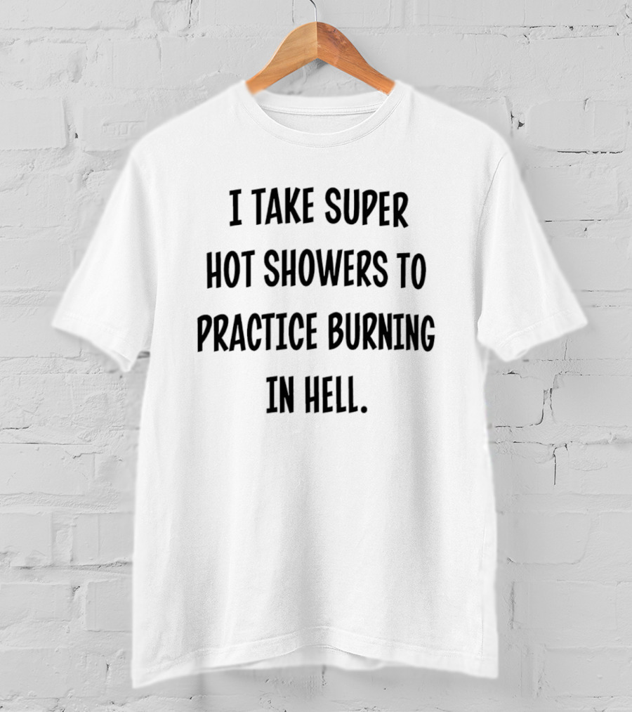 Super Hot Showers Practice Burning Hell T-Shirt