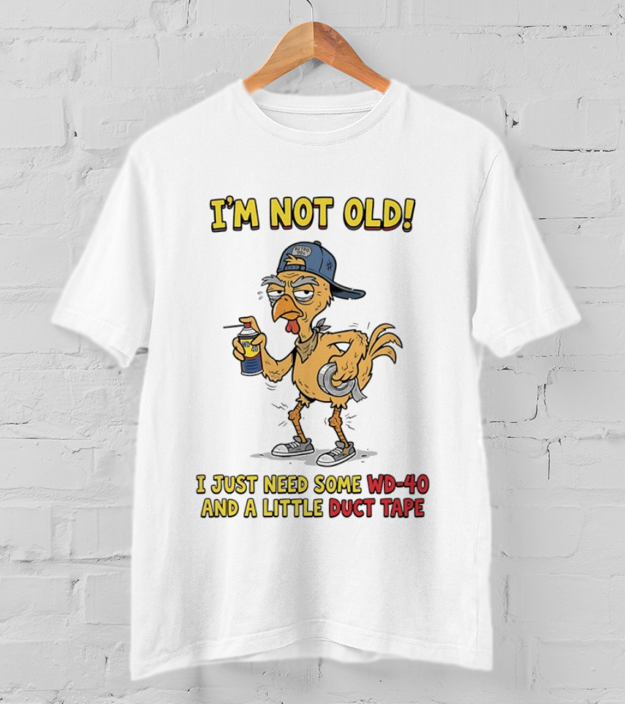 I'm Not Old I Just Need Some WD 40 And A Little Duct Tape Chicken T-Shirt