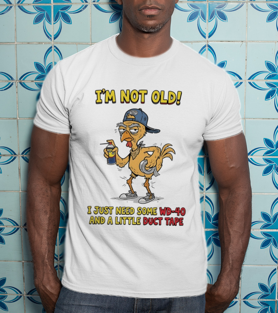 I'm Not Old I Just Need Some WD 40 And A Little Duct Tape Chicken T-Shirt