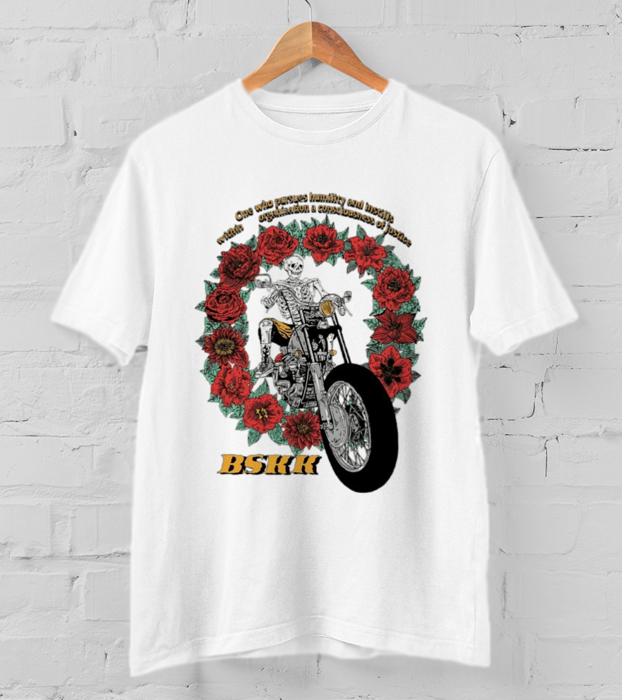 One Who Pursues Humility Instills Consciousness Of Justice Skeleton Motorcycle Roses BSKK T-Shirt