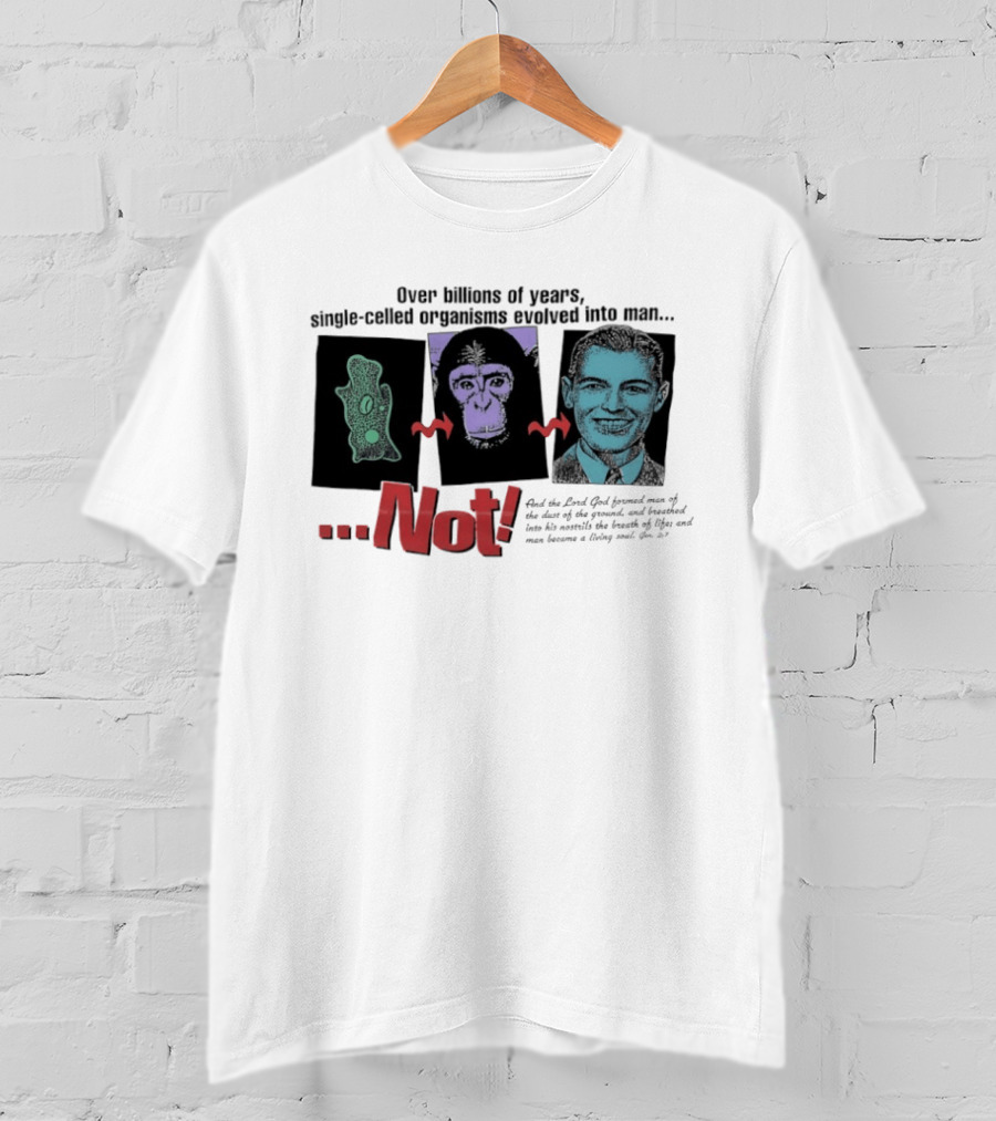 Over Billions Of Years Single Celled Organisms Evolved Into Man Not Real God Creator Designer T-Shirt