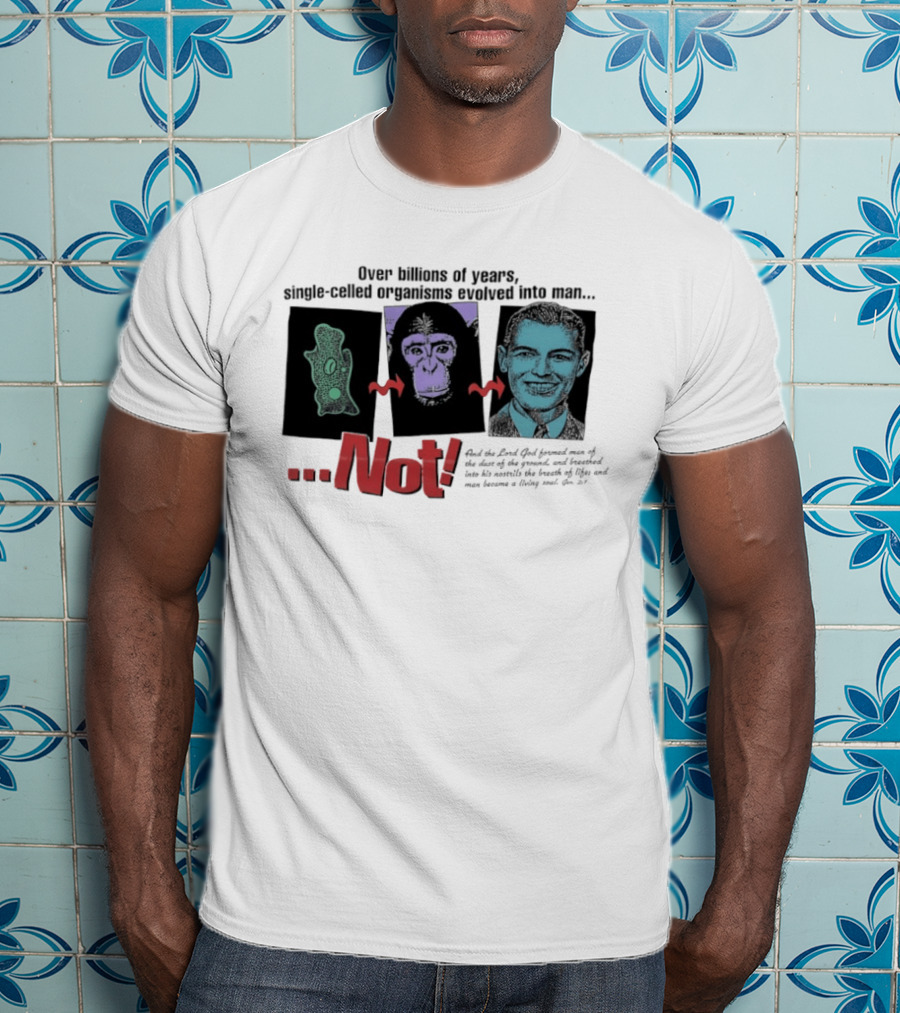 Over Billions Of Years Single Celled Organisms Evolved Into Man Not Real God Creator Designer T-Shirt