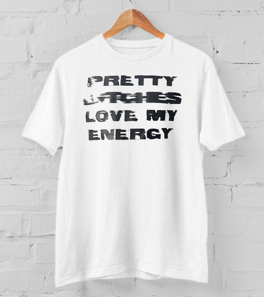 Pretty Bitches Love My Energy T-Shirt