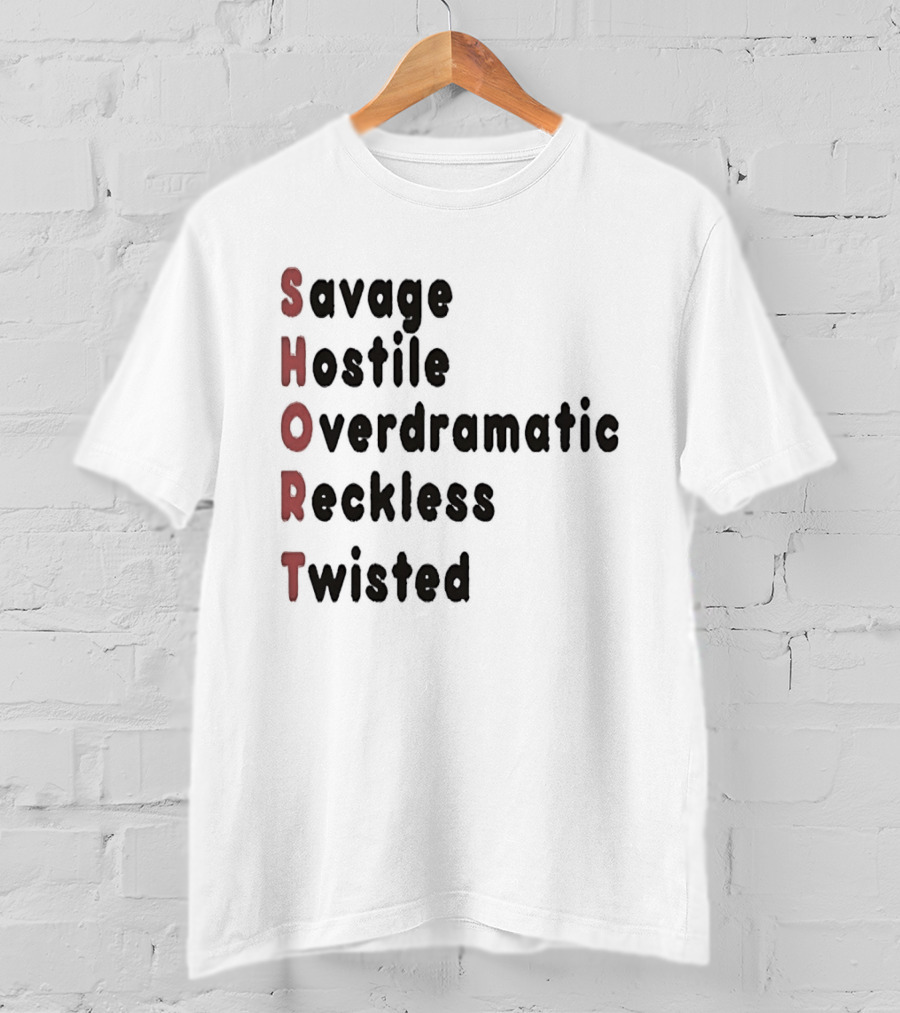 SHORT Savage Hostile Overdramatic Reckless Twisted T-Shirt