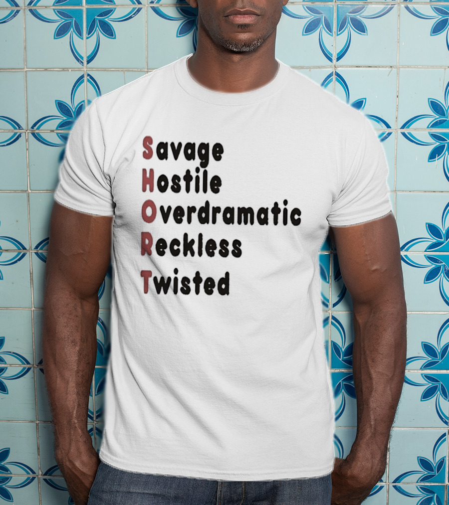 SHORT Savage Hostile Overdramatic Reckless Twisted T-Shirt