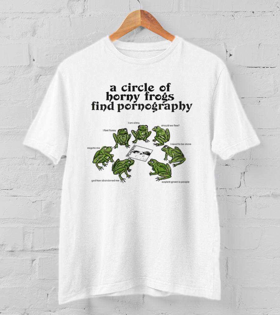 A Circle Of Horny Frogs Find Pornography Should We Flee I Feel Funky Effort To Coerce God Has Forsaken Me T-Shirt