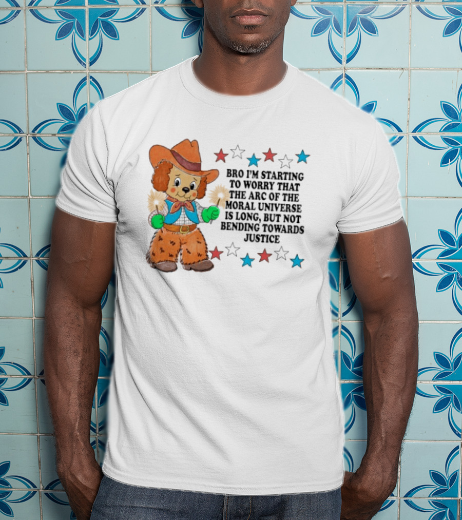 Bro I'm Starting To Worry That The Arc Of The Moral Universe Is Long But Not Bending Towards Justice Cowboy Dog Stars T-Shirt