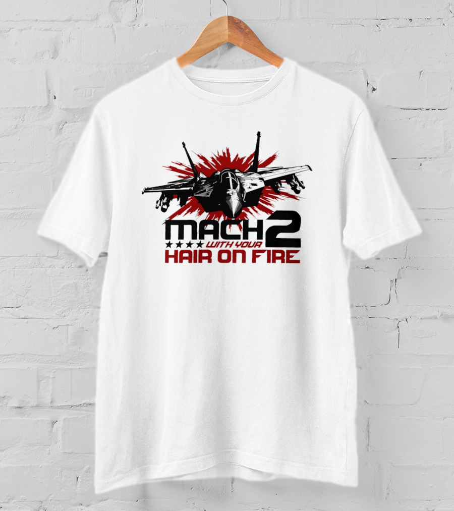 Mach 2 With Your Hair On Fire Fighter Jet T-Shirt