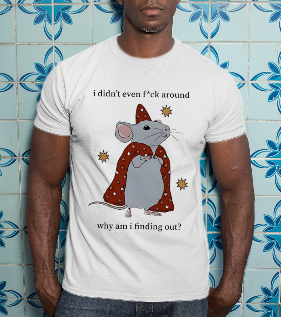 Mouse Didn't Even F*ck Around Why Am I Finding Out Wizard Cape Stars T-Shirt