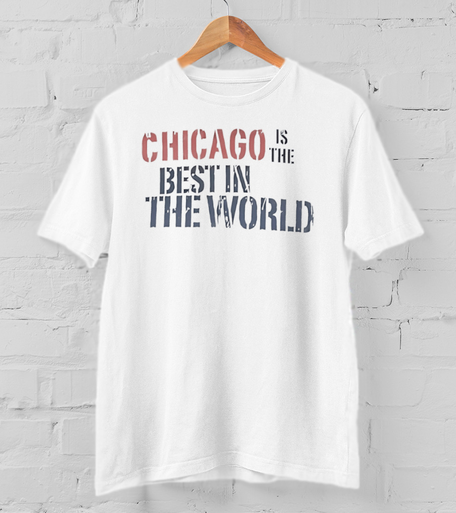 Chicago Is The Best In The World T-Shirt