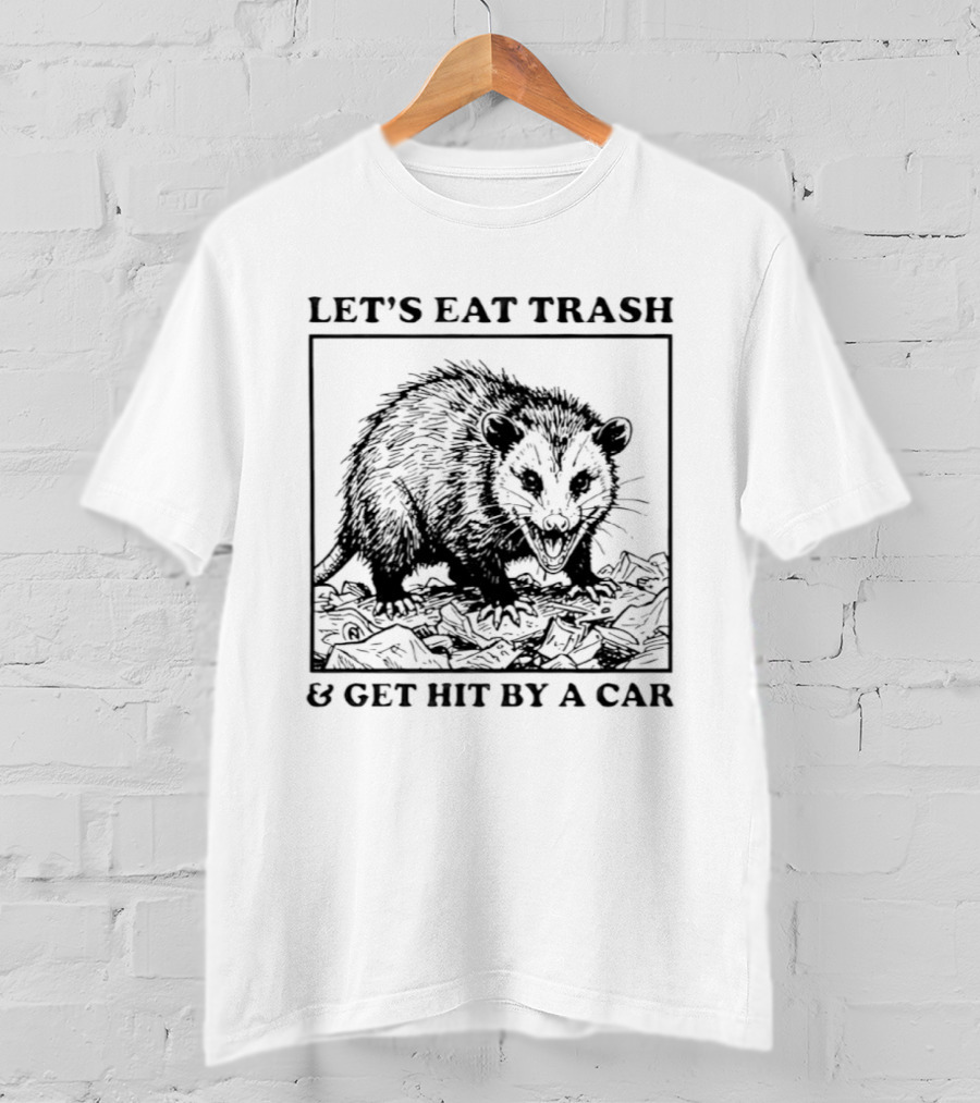 Let's Eat Trash And Get Hit By A Car Opossum T-Shirt