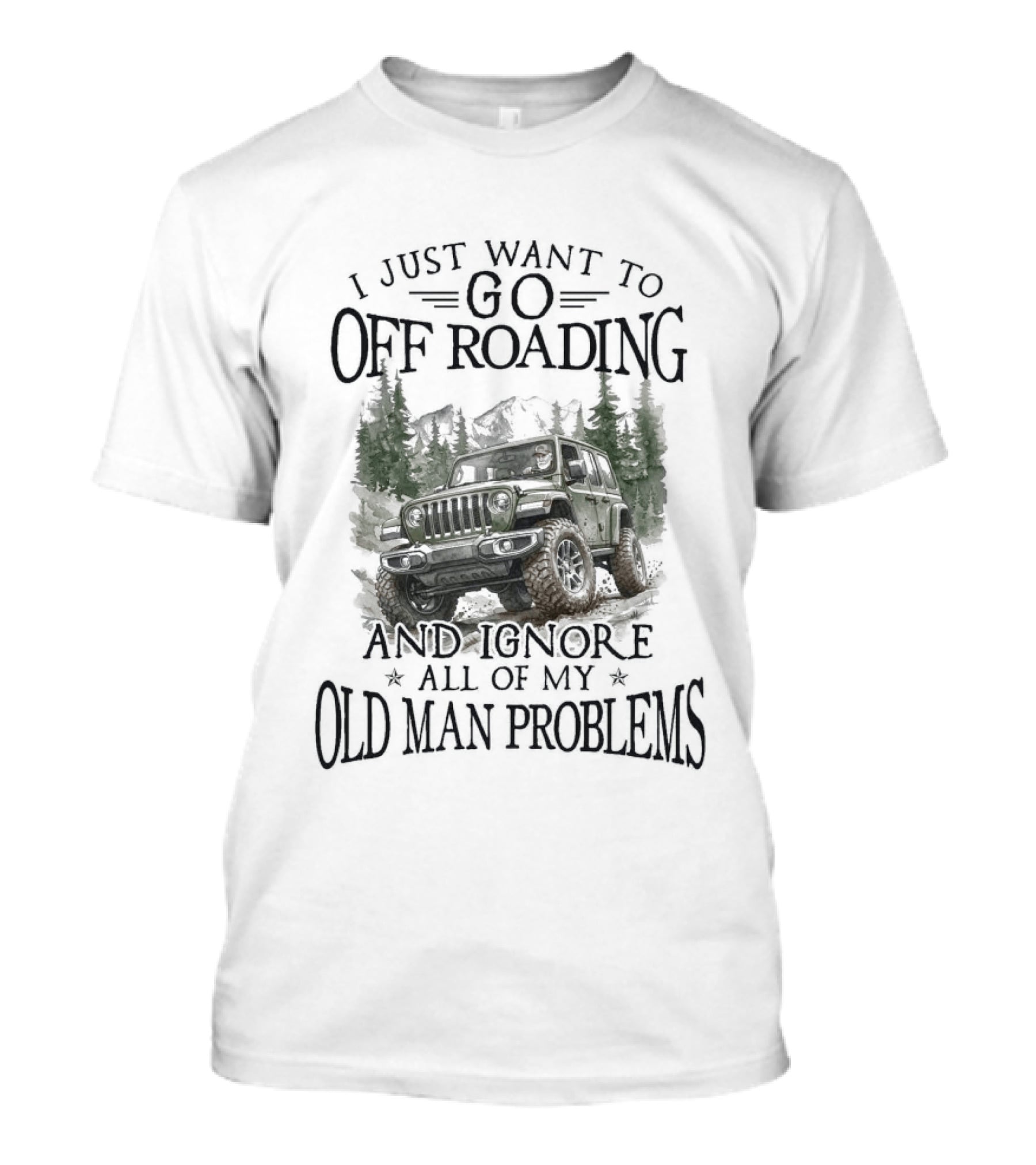 I Just Want To Go Off Roading And Ignore All Of My Old Man Problems Jeep Adventure T-Shirt