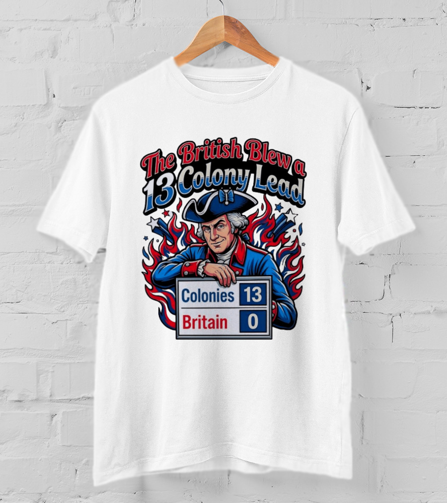 The British Blew A 13 Colony Lead Colonies 13 Britain 0 T-Shirt