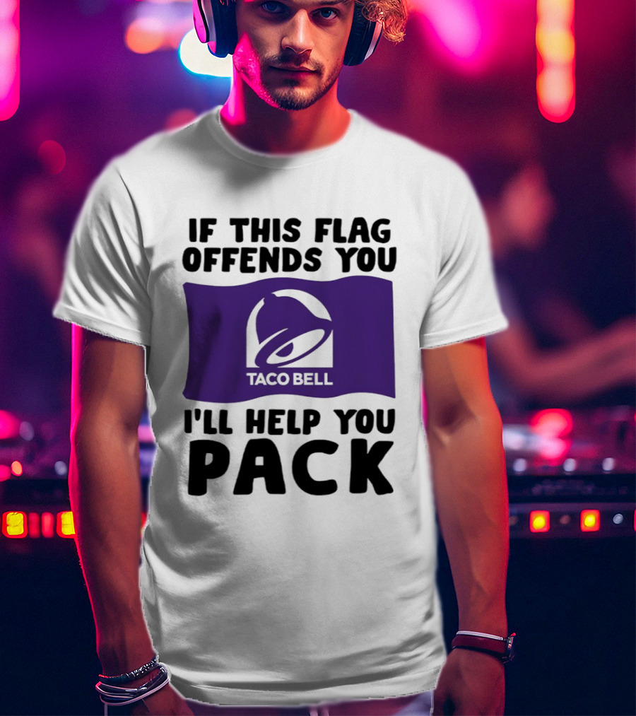 If This Flag Offends You Taco Bell I'll Help You Pack T-Shirt