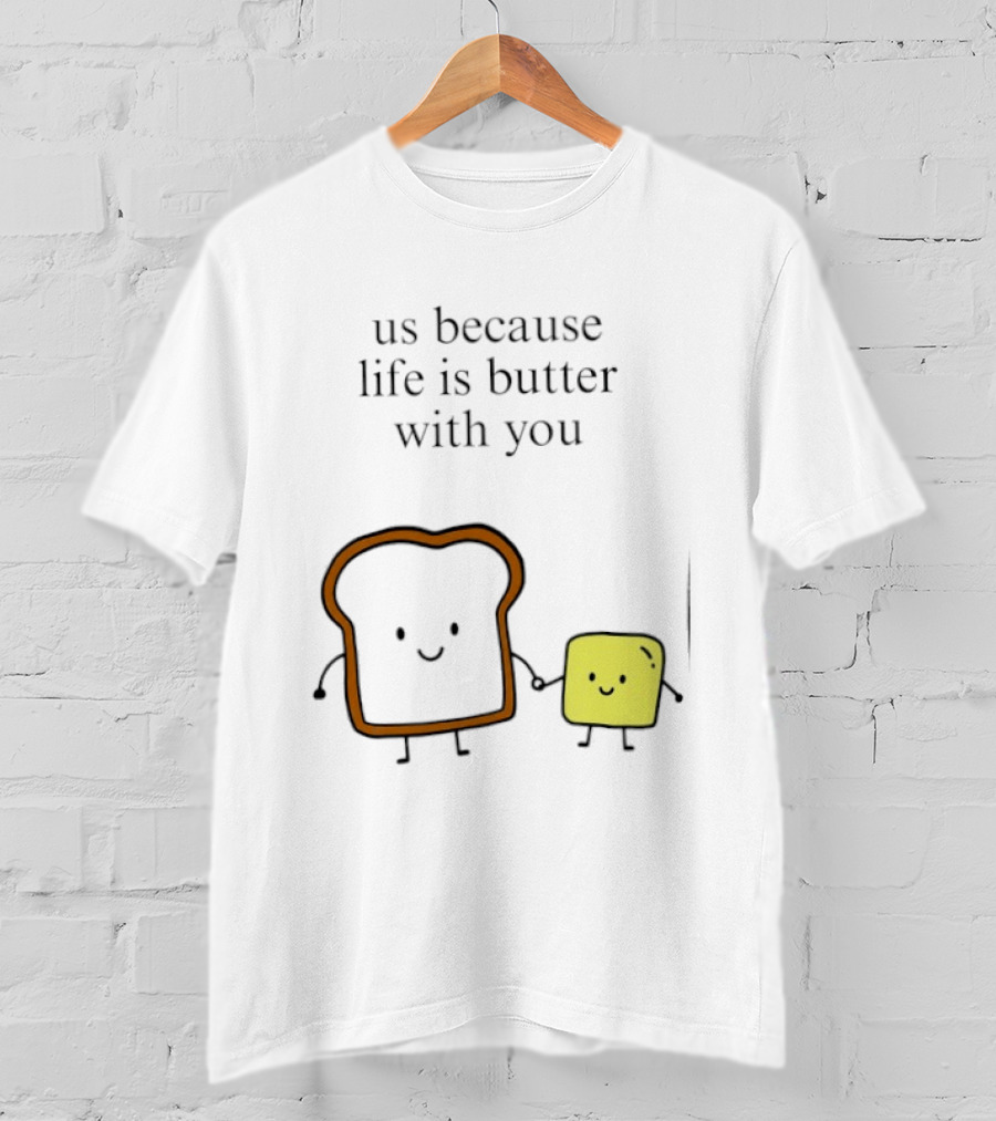 Us Because Life Is Butter With You Bread And Butter Cartoon T-Shirt