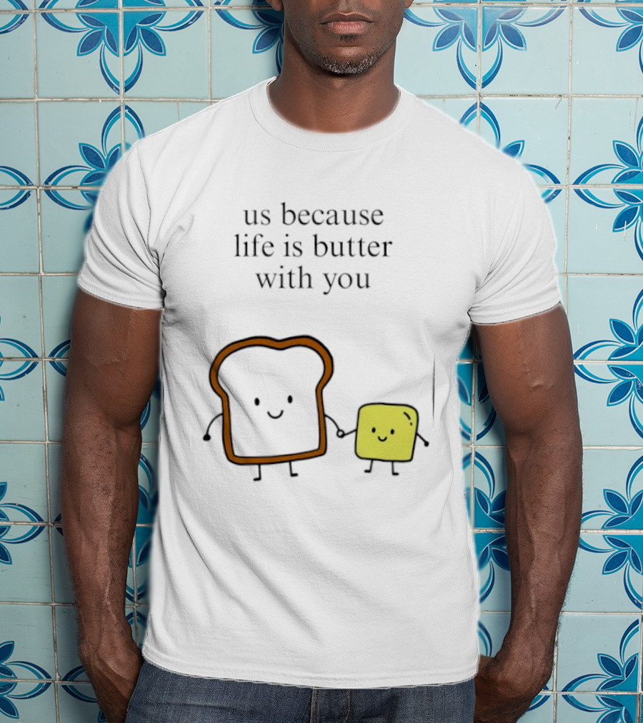 Us Because Life Is Butter With You Bread And Butter Cartoon T-Shirt