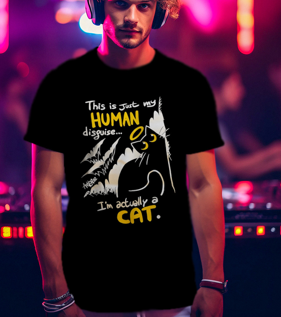 This Is Just My Human Disguise I'm Actually A Cat Funny Feline Humor Cats Lovers T-Shirt