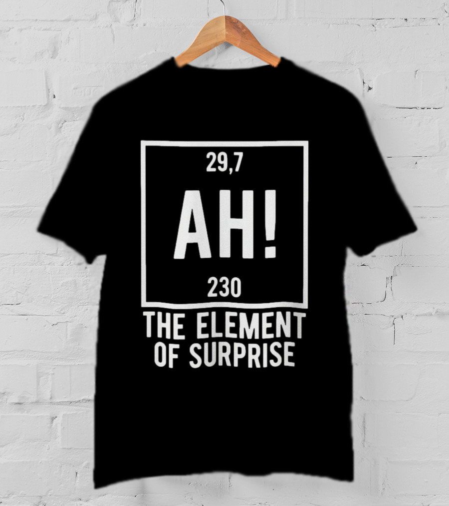 Ah The Element Of Surprise Periodic Table 29 7 230 T-Shirt