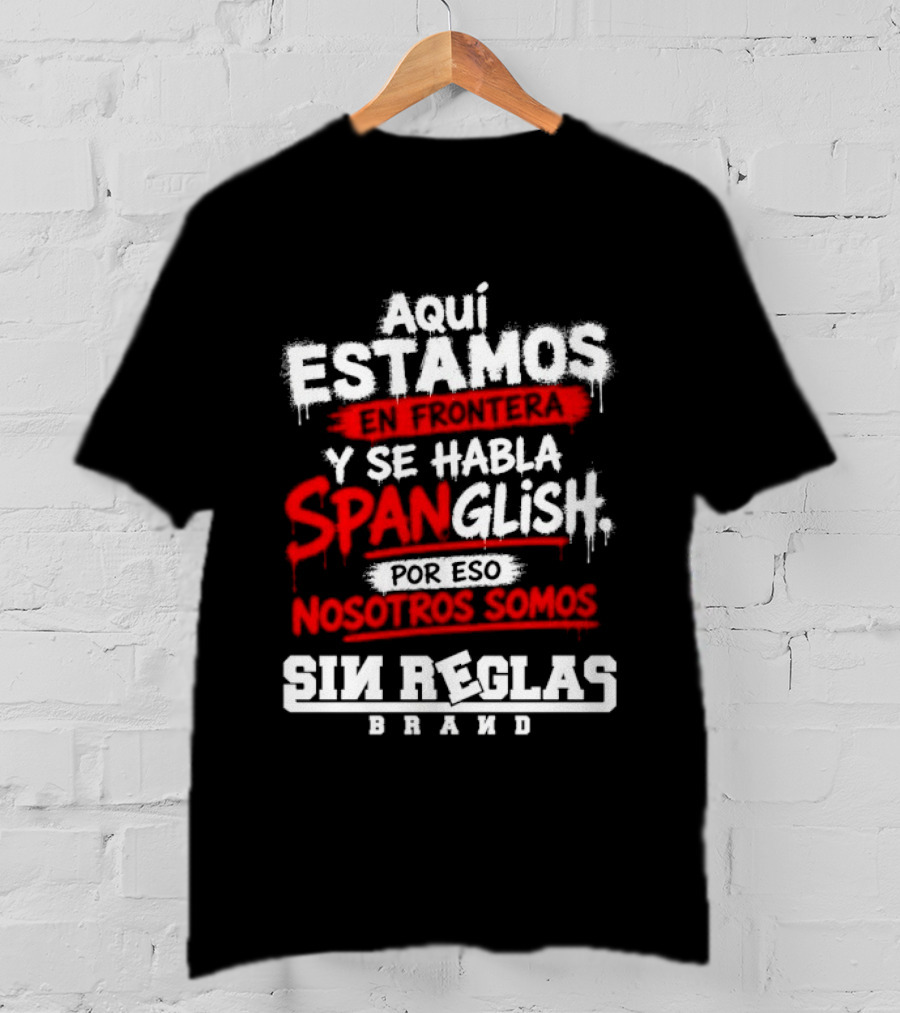 Aquí Estamos En Frontera Se Habla Spanglish Por Eso Somos Sin Reglas Brand T-Shirt