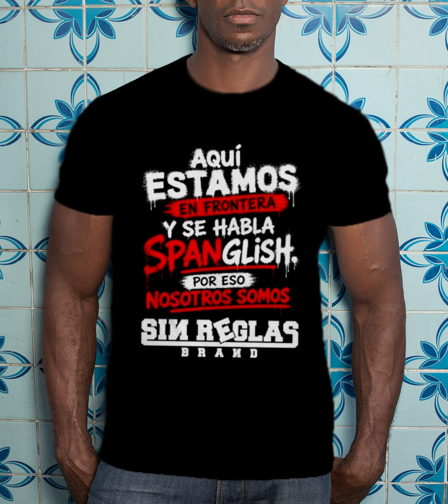 Aquí Estamos En Frontera Se Habla Spanglish Por Eso Somos Sin Reglas Brand T-Shirt