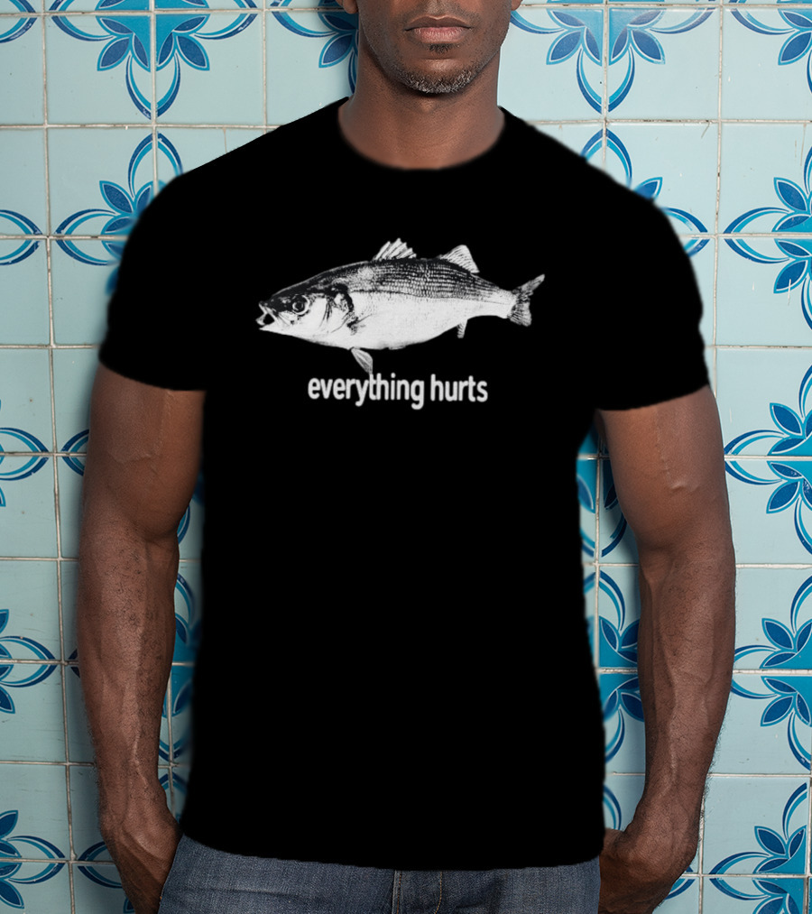 Everything Hurts Fish T-Shirt