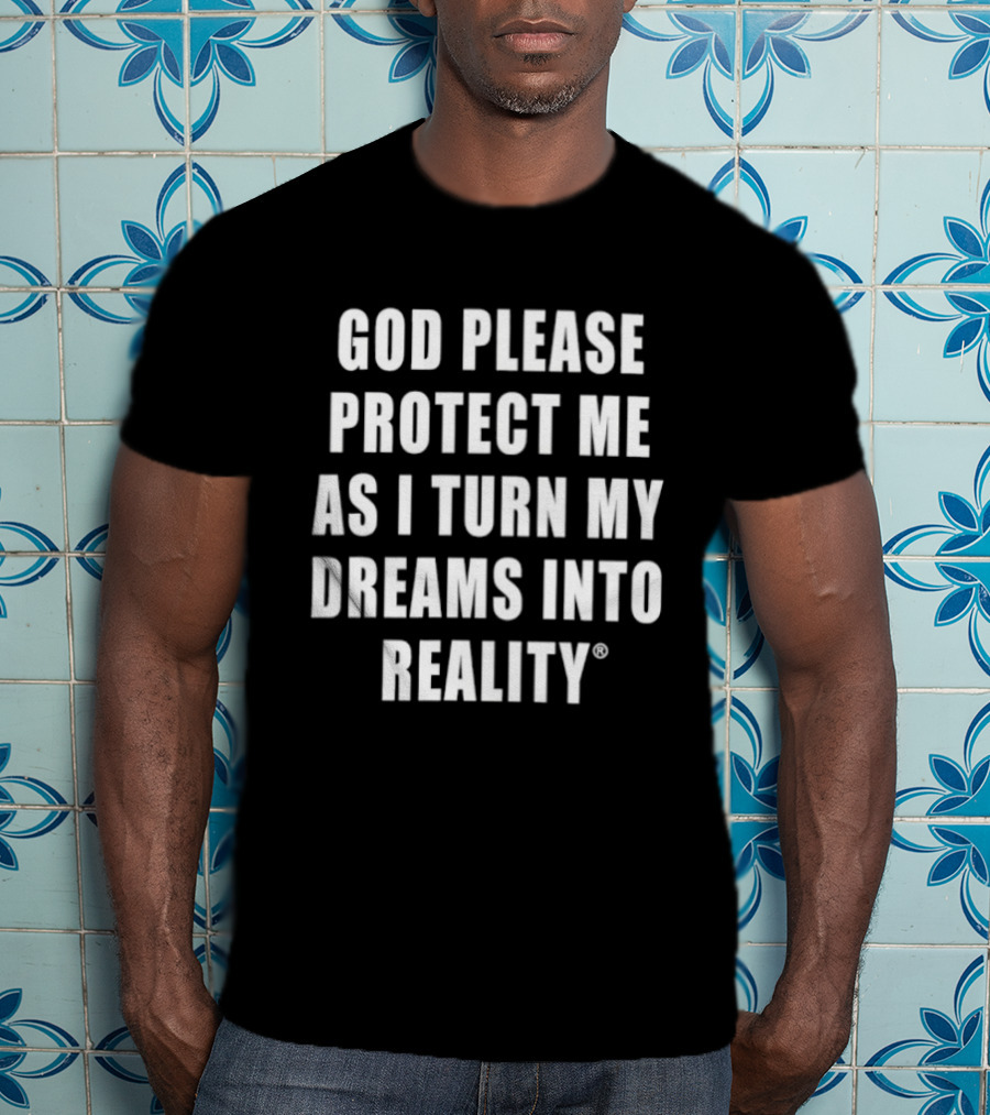 God Please Protect Me As I Turn My Dreams Into Reality Prayer Motivation T-Shirt