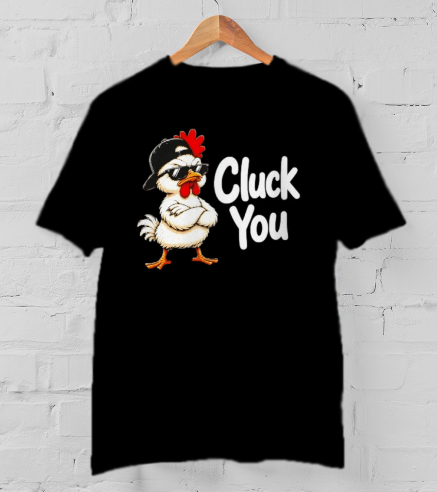 Cluck You Funny Chicken Wearing Cool Sunglasses And Hat Attitude T-Shirt