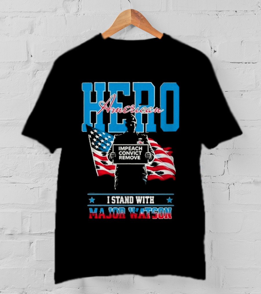 Hero American I Stand With Major Watson Impeach Convict Remove T-Shirt