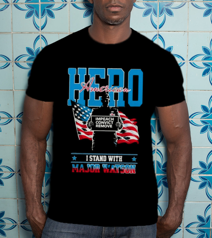 Hero American I Stand With Major Watson Impeach Convict Remove T-Shirt