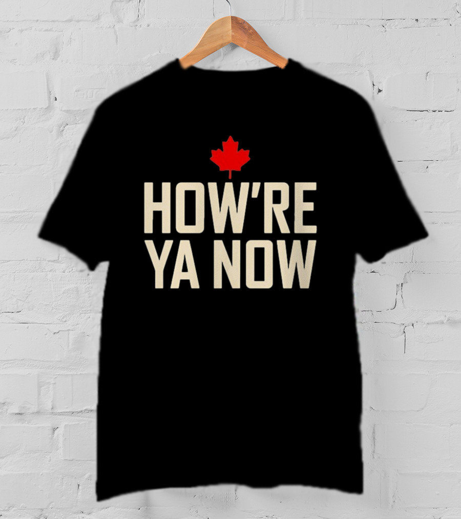 How're Ya Now Canadian Maple Leaf Phrase T-Shirt