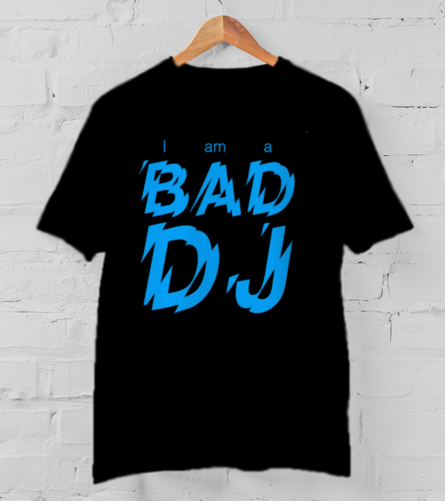I Am A Bad DJ Music Producer Disc Jockey T-Shirt