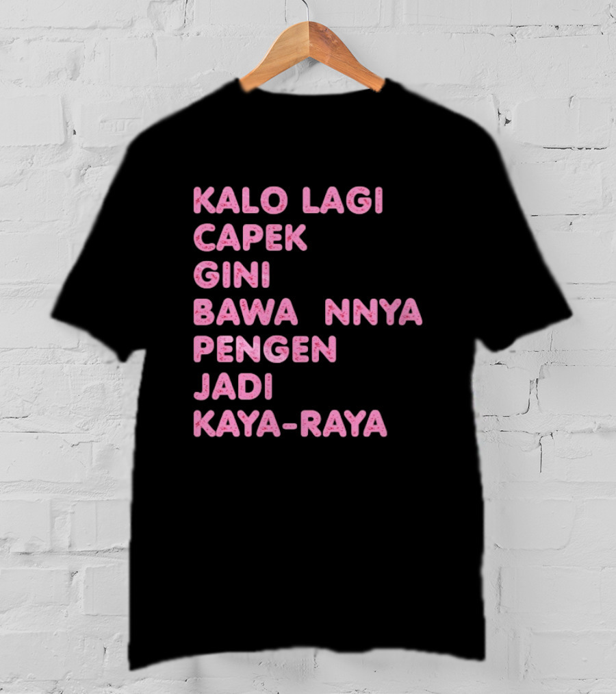 Kalo Lagi Capek Gini Bawaannya Pengen Jadi Kaya Raya T-Shirt