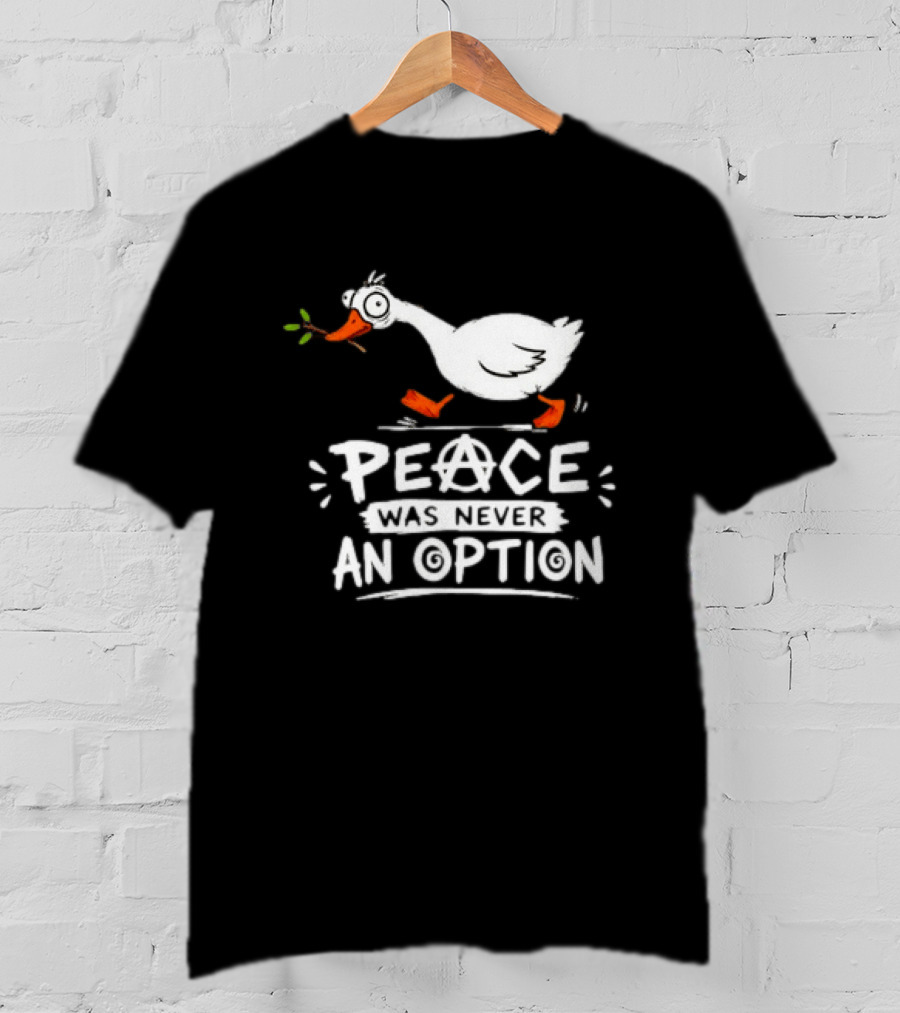 Peace Was Never An Option Goose Holding Branch Anarchy T-Shirt