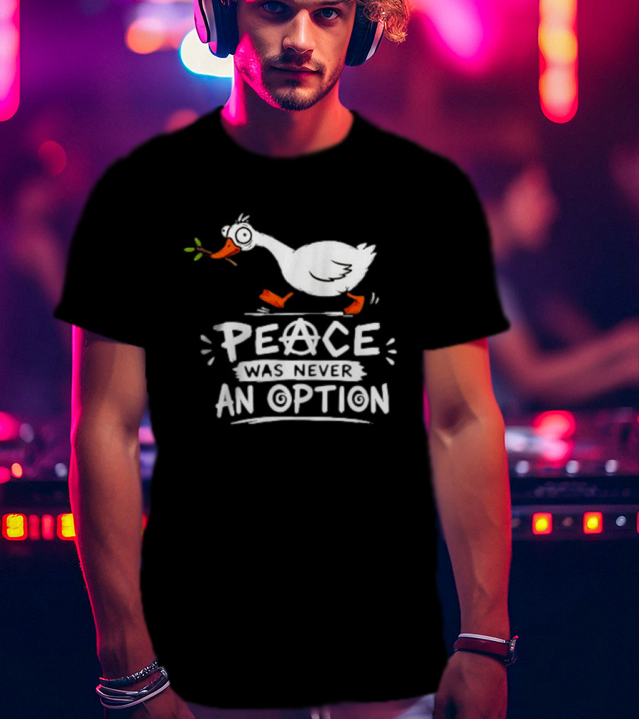 Peace Was Never An Option Goose Holding Branch Anarchy T-Shirt