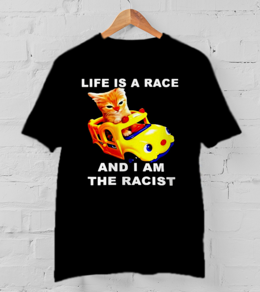 Life Is A Race And I Am The Racist Cat T-Shirt