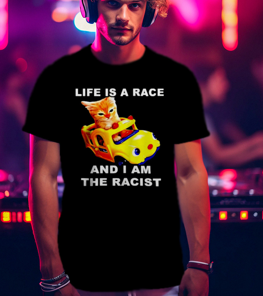 Life Is A Race And I Am The Racist Cat T-Shirt