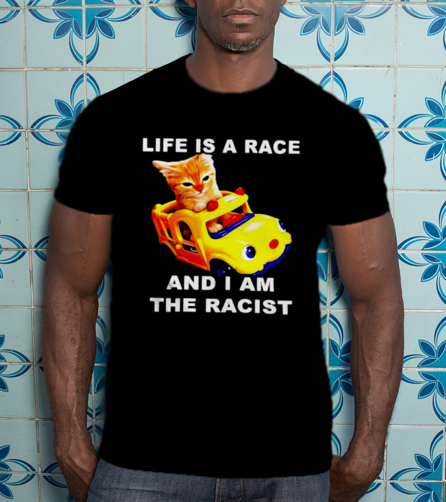 Life Is A Race And I Am The Racist Cat T-Shirt