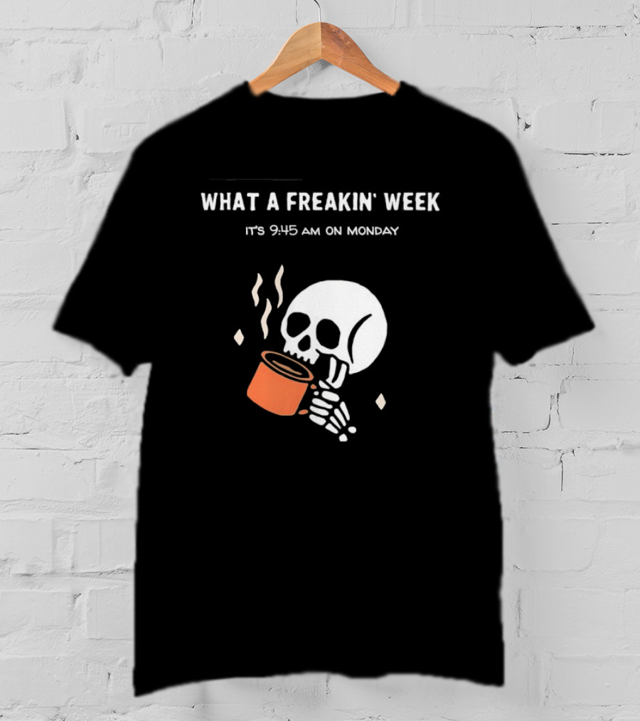 What A Freakin' Week 9 45 AM Monday Skull Skeleton Drinking Coffee T-Shirt